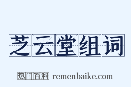 芝云堂组词是什么意思的图片